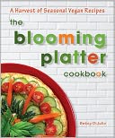 The Blooming Platter Cookbook: A Harvest of Seasonal Vegan Recipes
