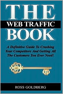 The Web Traffic Book: A Definitive Guide to Crushing Your Competitors and Getting All the Customers You Ever Need!