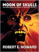 Moon of Skulls: The Weird Works of Robert E. Howard, Vol. 2