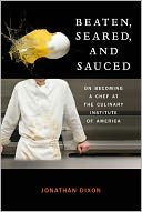 Beaten, Seared, and Sauced: On Becoming a Chef at the Culinary Institute of America