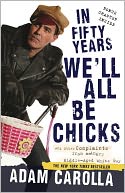 In Fifty Years We'll All Be Chicks: . . . And Other Complaints from an Angry Middle-Aged White Guy