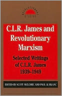 C. L. R. James and Revolutionary Marxism: Selected Writings of C. L. R. James, 1939-1949