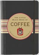The Little Black Book of Coffee: The Essential Guide to Your Favorite Perk-Me-Up