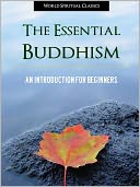 THE ESSENTIAL BUDDHISM (Special Nook Edition) An Introduction to Buddhism, Buddhist Thought, Buddhist Religion, Buddhist Philosophy and Buddha for Beginners (Including Shinto, Zen, Tibetan and Other Buddhist Traditions) NOOKbook BUDDHISM