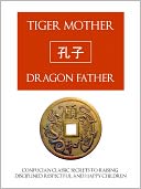 TIGER MOTHER, DRAGON FATHER (Special Nook Edition) Confucian Classic Secrets for Raising Disciplined, Respectful and Happy Children NOOKbook