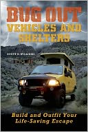 Bug Out Vehicles and Shelters: Build and Outfit Your Life-Saving Escape