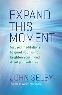Expand This Moment: Focused Meditations to Quiet Your Mind, Brighten Your Mood, and Set Yourself Free