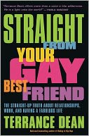 Straight from Your Gay Best Friend: The Straight-Up Truth About Relationships, Work, and Having a Fabulous Life