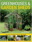 Greenhouses and Garden Sheds: Inspiration, Information and Step-by-Step Projects