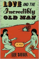 Love and the Incredibly Old Man: A Novel