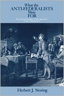 What the Anti-Federalists Were For: The Political Thought of the Opponents of the Constitution