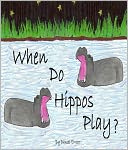 When Do Hippos Play? (PLUS Surprise eBook!) by Daniel Errico: NOOK Book Cover