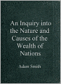 An Inquiry into the Nature and Causes of the Wealth of Nations