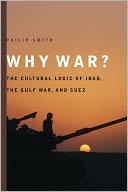 Why War?: The Cultural Logic of Iraq, the Gulf War, and Suez