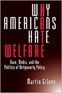 Why Americans Hate Welfare: Race, Media, and the Politics of Antipoverty Policy