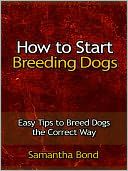 How to Start Dog Breeding - Easy Tips to Breed Dogs the Correct Way