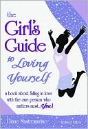 The Girl's Guide to Loving Yourself: a book about falling in love with the one person who matters most. . . you - UPDATED EDITION -