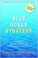 Blue Ocean Strategy: How To Create Uncontested Market Space And Make The Competition Irrelevant