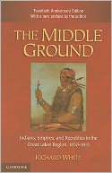 The Middle Ground: Indians, Empires, and Republics in the Great Lakes Region, 1650-1815