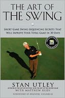 The Art of the Swing: Short Game Swing-Sequencing Secrets That Will Improve Your Total Game in 30 Days