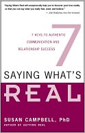 Saying What's Real: Seven Keys to Better Communication and Relationship Success