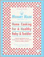 Mommy Made and Daddy Too!: Home Cooking for a Healthy Baby and Toddler