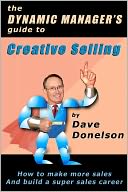 The Dynamic Manager's Guide to Creative Selling: How to Make More Sales and Build a Super Sales Career