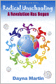 Radical Unschooling: A Revolution Has Begun Revised Edition