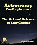 download Astronomy for Beginners : The Art-And-Science Of Star Gazing book