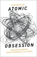 Atomic Obsession: Nuclear Alarmism from Hiroshima to Al-Qaeda