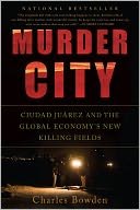 Murder City: Ciudad Juarez and the Global Economy's New Killing Fields