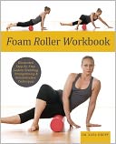Foam Roller Workbook: Illustrated Step-by-Step Guide to Stretching, Strengthening and Rehabilitative Techniques