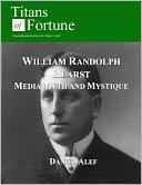 William Randolph Hearst: Media, Myth and Mystique