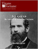 Jay Gould: Ruthless Railroad Tycoon