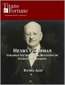 Henry Goldman: Goldman Sachs and the Beginning of Investment Banking