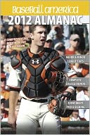 Baseball America 2012 Almanac: A Comprehensive Review of the 2011 Season