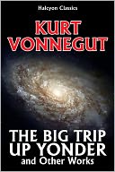 The Big Trip Up Yonder and Other Works by Kurt Vonnegut