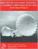 Silk Chutes and Hard Fighting : U.S . Marine Corps Parachute Units in World War II