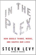 In the Plex: How Google Thinks, Works, and Shapes Our Lives