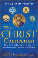 The Christ Connection: How the World Religions Prepared the Way for the Phenomenon of Jesus