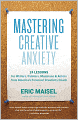 Mastering Creative Anxiety: 24 Lessons for Writers, Painters, Musicians, and Actors from America's Foremost Creativity Coach