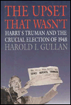 Upset That Wasn't: Harry S. Truman and the Crucial Election of 1948