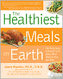 Healthiest Meals on Earth: The Surprising, Unbiased Truth about What Meals to Eat and Why