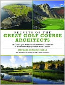 Secrets of the Great Golf Course Architects: A Treasury of the World's Greatest Golf Courses by History's Master Designers