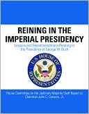 Reining in the Imperial Presidency: Lessons and Recommendations Relating to the Presidency of George W. Bush
