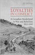 Loyalties in Conflict: A Canadian Borderland in War and Rebellion,1812-1840