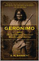 Geronimo: The True Story of America's Most Ferocious Warrior