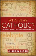 Why Stay Catholic?: Unexpected Answers to a Life-Changing Question