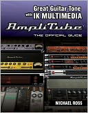 Great Guitar Tone with IK Multimedia Amplitube: The Official Guide