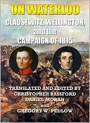 On Waterloo: Clausewitz, Wellington, and the Campaign of 1815